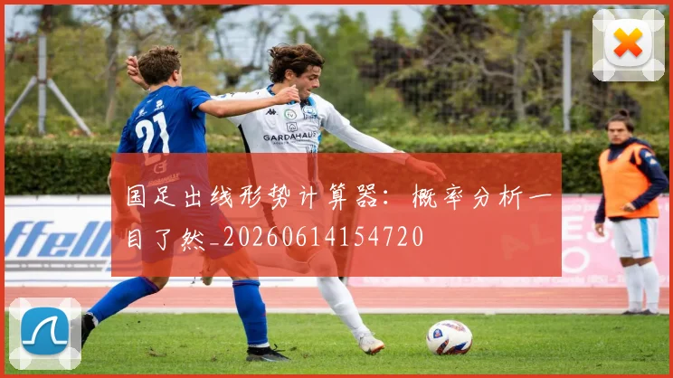 国足出线形势计算器：概率分析一目了然_20260614154720