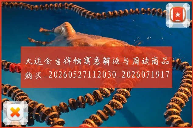 大运会吉祥物寓意解读与周边商品购买_20260527112030_20260719171557